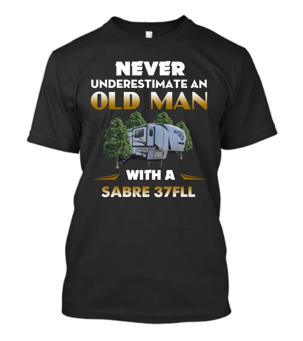 NEVER UNDERESTIMATE AN OLD MAN WITH A SABRE 37FLL T-Shirt