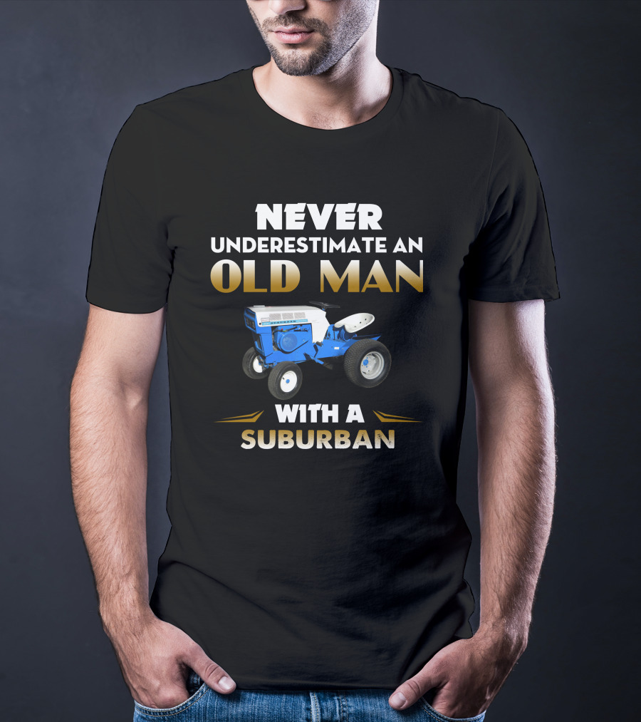 Never Underestimate An Old Man With A Sears Suburban T-Shirt