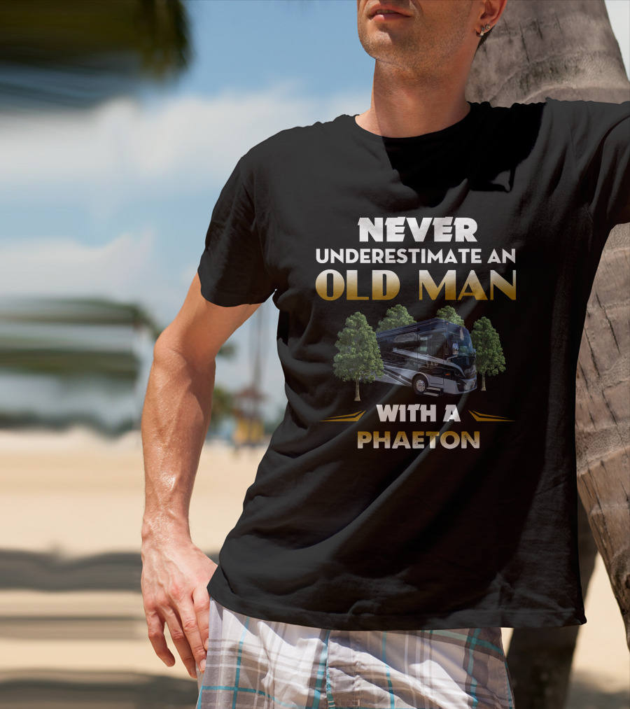 NEVER UNDERESTIMATE AN OLD MAN WITH A PHAETON MOTORHOME BETWEEN TREES T-Shirt