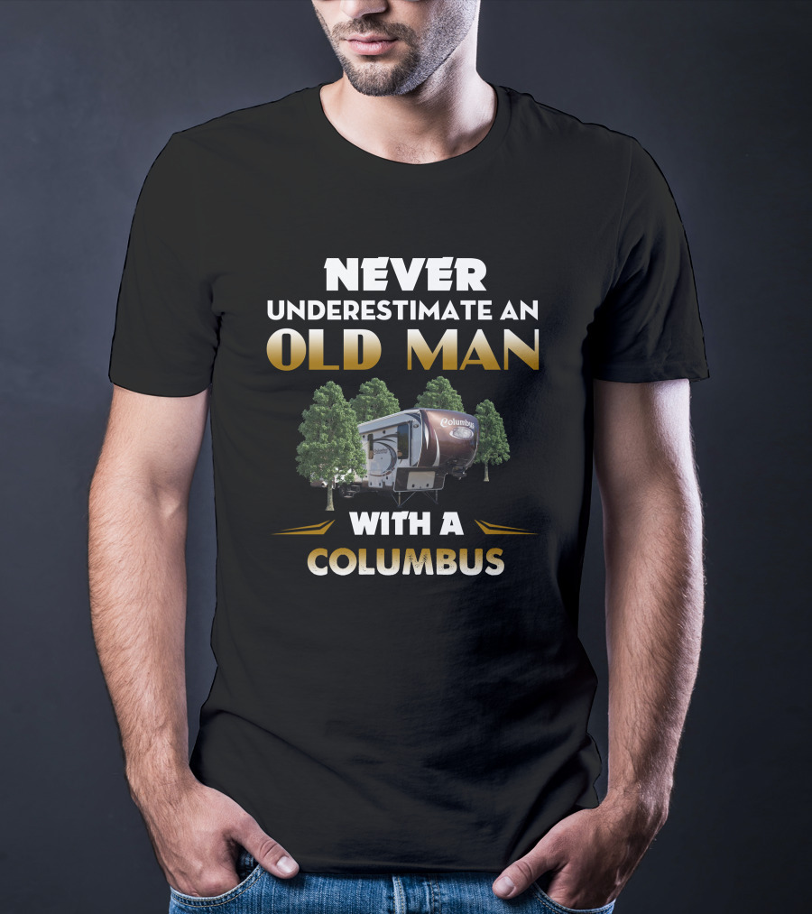 NEVER UNDERESTIMATE AN OLD MAN WITH A COLUMBUS T-Shirt