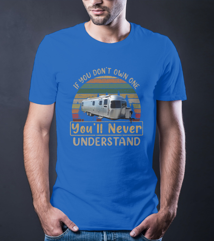 Airstream Classic 30 If You Don't Own One You'll Never Understand T-Shirt