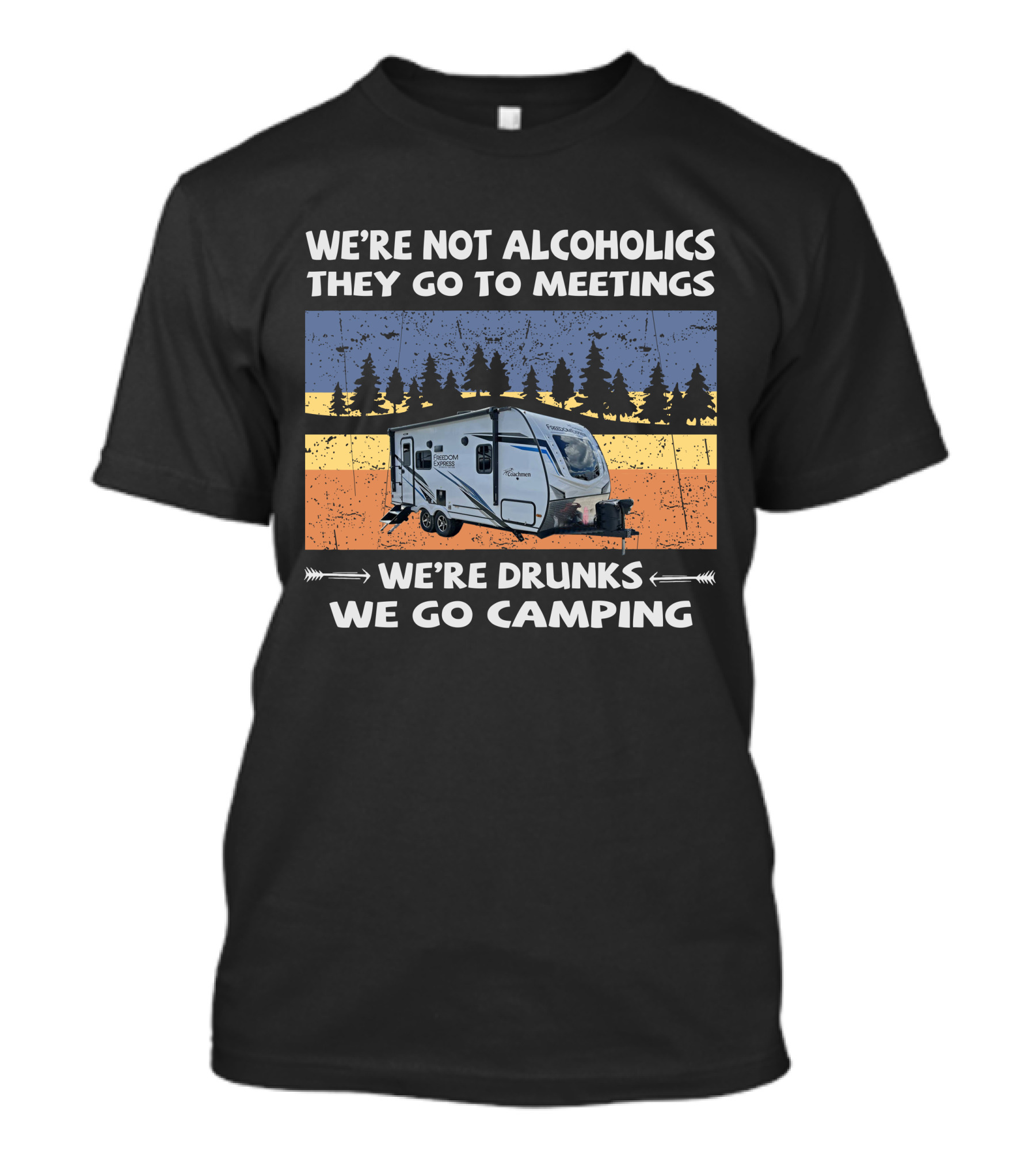WE'RE NOT ALCOHOLICS THEY GO TO MEETINGS FREEDOM EXPRESS 192RBS WE'RE DRUNKS WE GO CAMPING T-Shirt