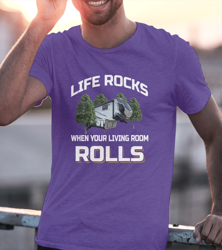 LIFE ROCKS WHEN YOUR LIVING ROOM ROLLS MONTANA RV CAMPER T-Shirt