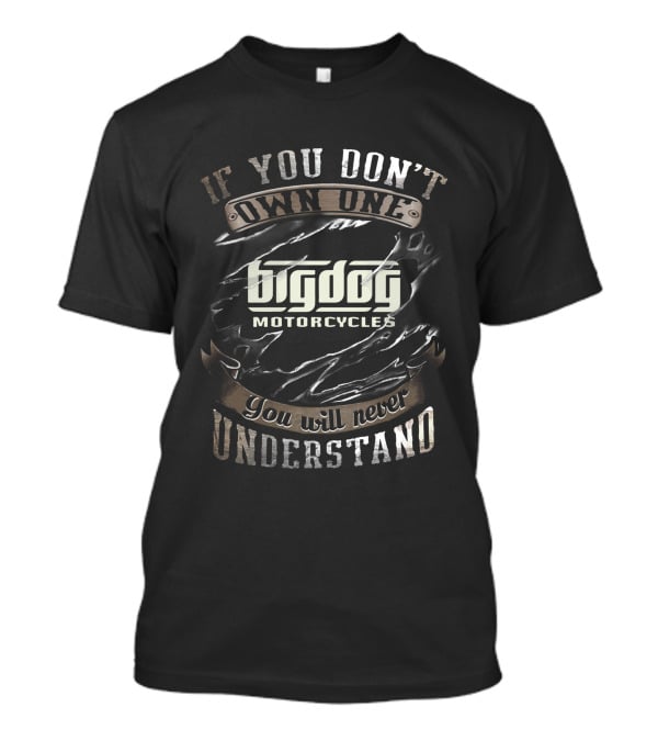 If You Don’t Own One Big Dog Motorcycles You Will Never Understand T-Shirt