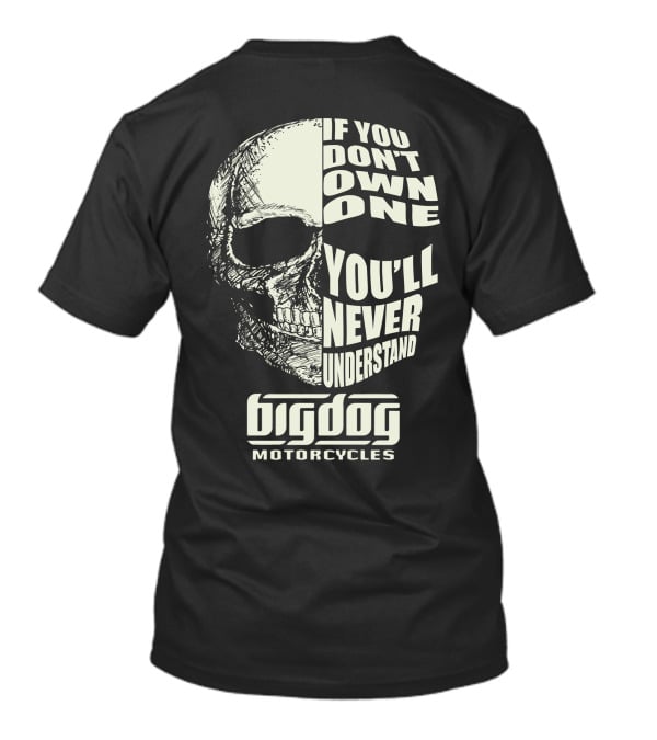 Big Dog Motorcycle If You Don't Own One You'll Never Understand T-Shirt