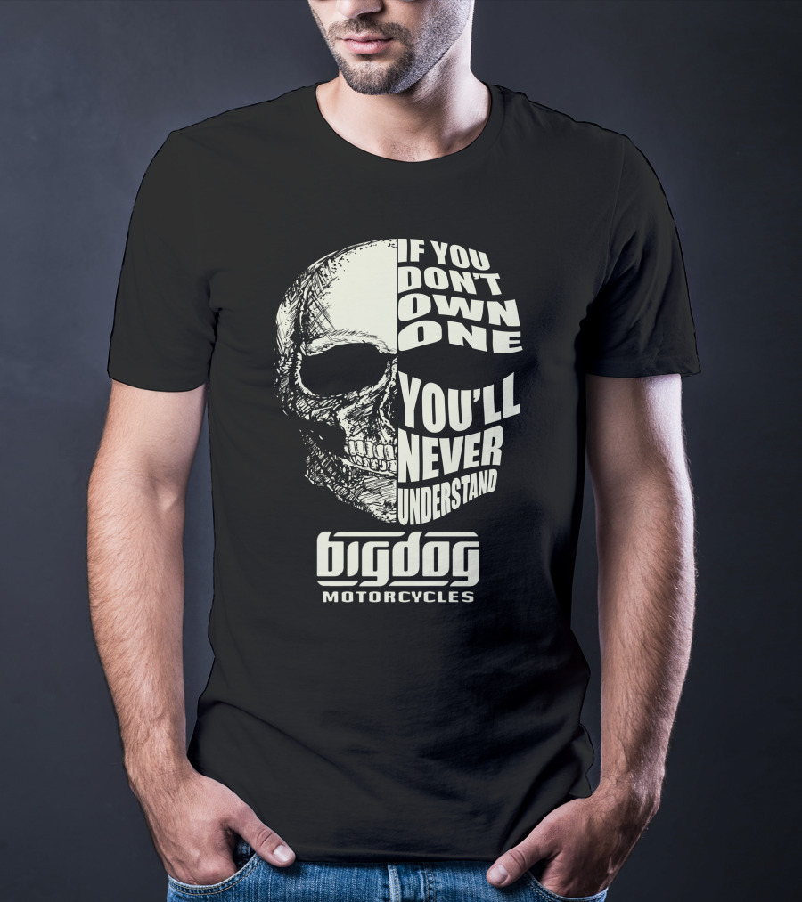 Big Dog Motorcycle If You Don't Own One You'll Never Understand T-Shirt