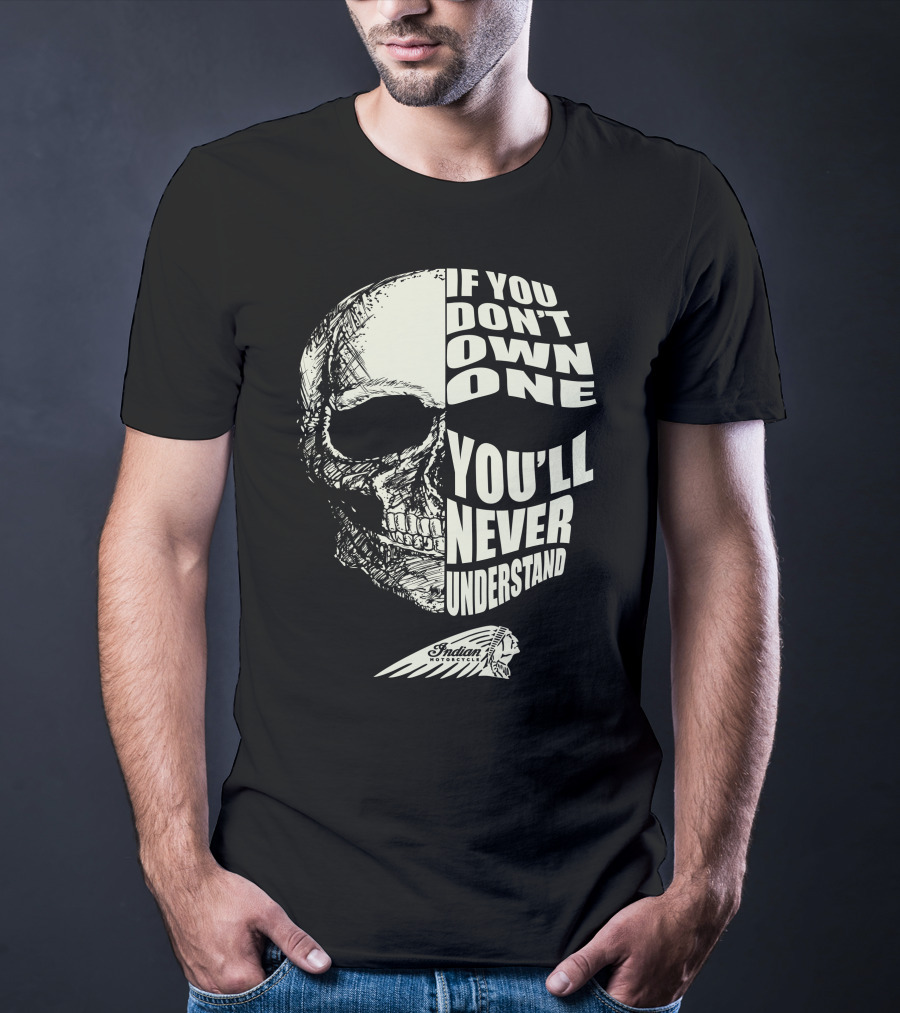 Indian Motorcycle If You Don't Own One You'll Never Understand Skull T-Shirt