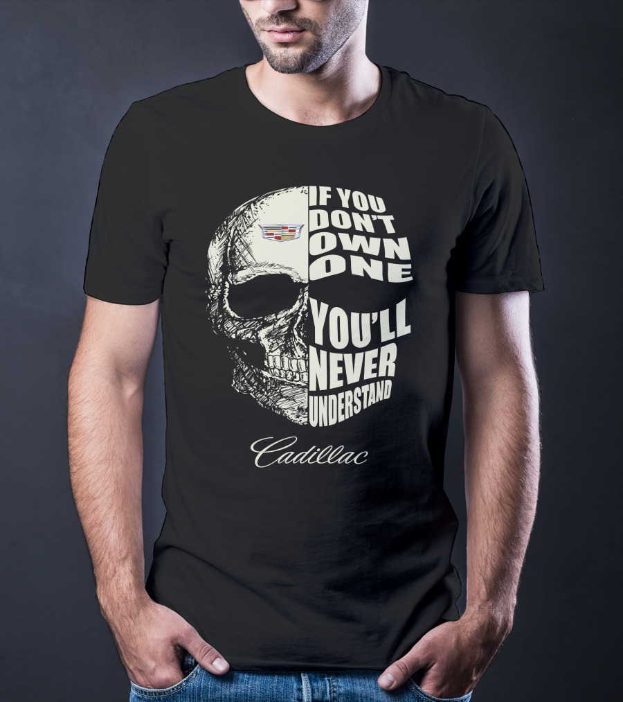If You Don't Own One You'll Never Understand Cadillac T-Shirt