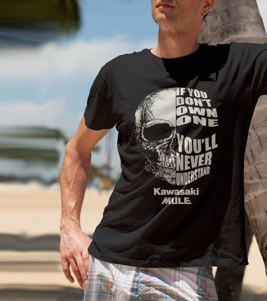 If You Don’t Own One You’ll Never Understand Kawasaki Mule T-Shirt