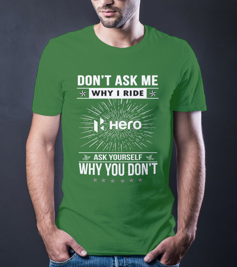 Don't Ask ME Why I Ride Hero Motorcycles Ask Yourself Why You Don't T-Shirt