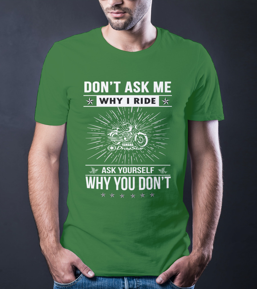 Don't Ask ME Why I Ride Yamaha Dragstar Ask Yourself Why You Don't T-Shirt