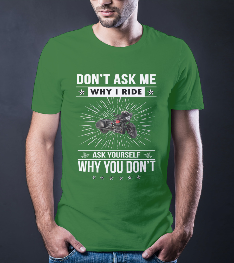 Don't Ask ME Why I Ride Ask Yourself Why You Don't Moto Guzzi Mgx T-Shirt