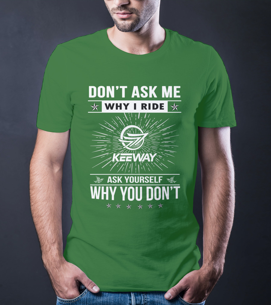 Don't Ask ME Why I Ride Keeway Speed 125 Ask Yourself Why You Don't T-Shirt