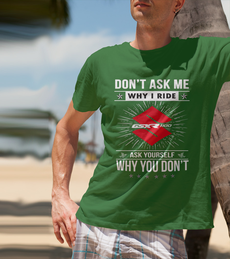 Don't Ask ME Why I Ride Suzuki Gsxr 1100 Ask Yourself Why You Don't T-Shirt
