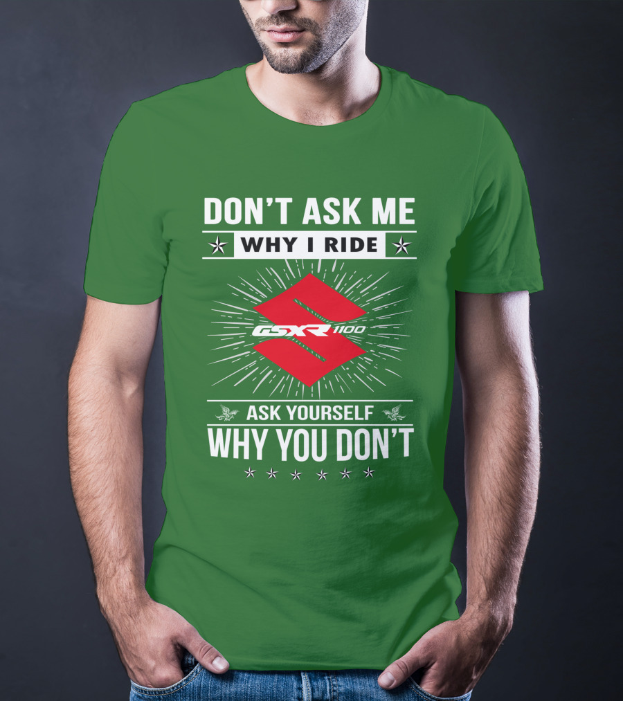 Don't Ask ME Why I Ride Suzuki Gsxr 1100 Ask Yourself Why You Don't T-Shirt