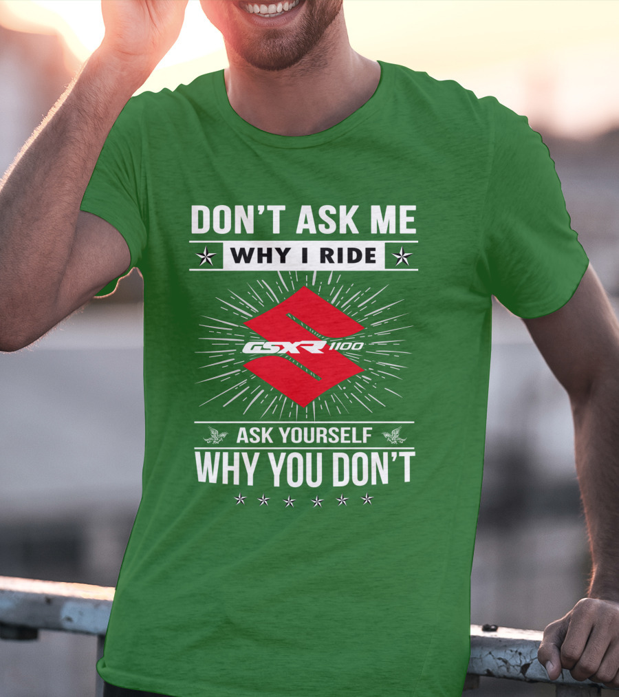 Don't Ask ME Why I Ride Suzuki Gsxr 1100 Ask Yourself Why You Don't T-Shirt