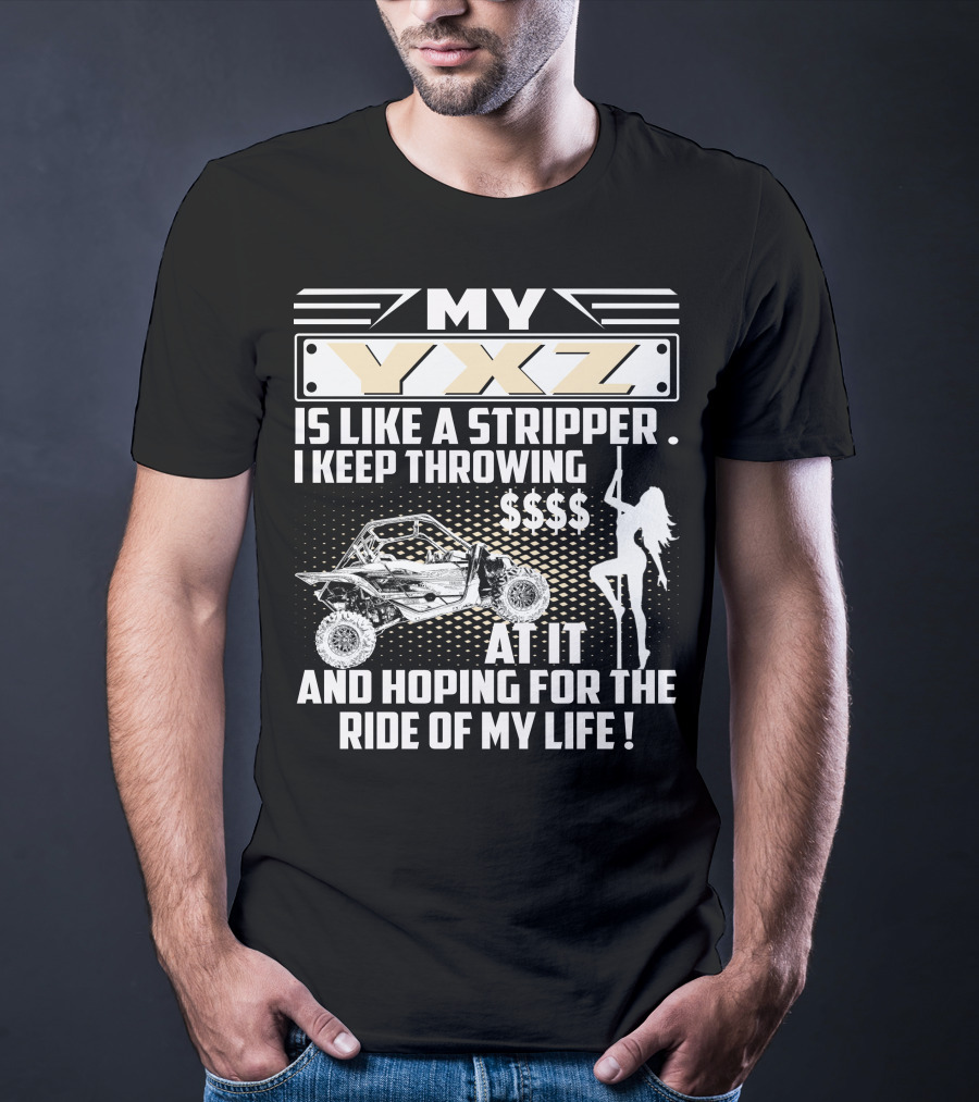 My YXZ Is Like A Stripper I Keep Throwing Money Hoping For The Ride Of My Life T-Shirt