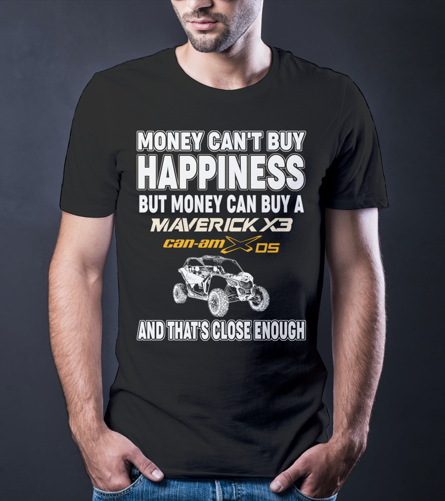Money Can't Buy Happiness But Money Can Buy A Maverick X3 Can-Am X DS And That's Close Enough T-Shirt