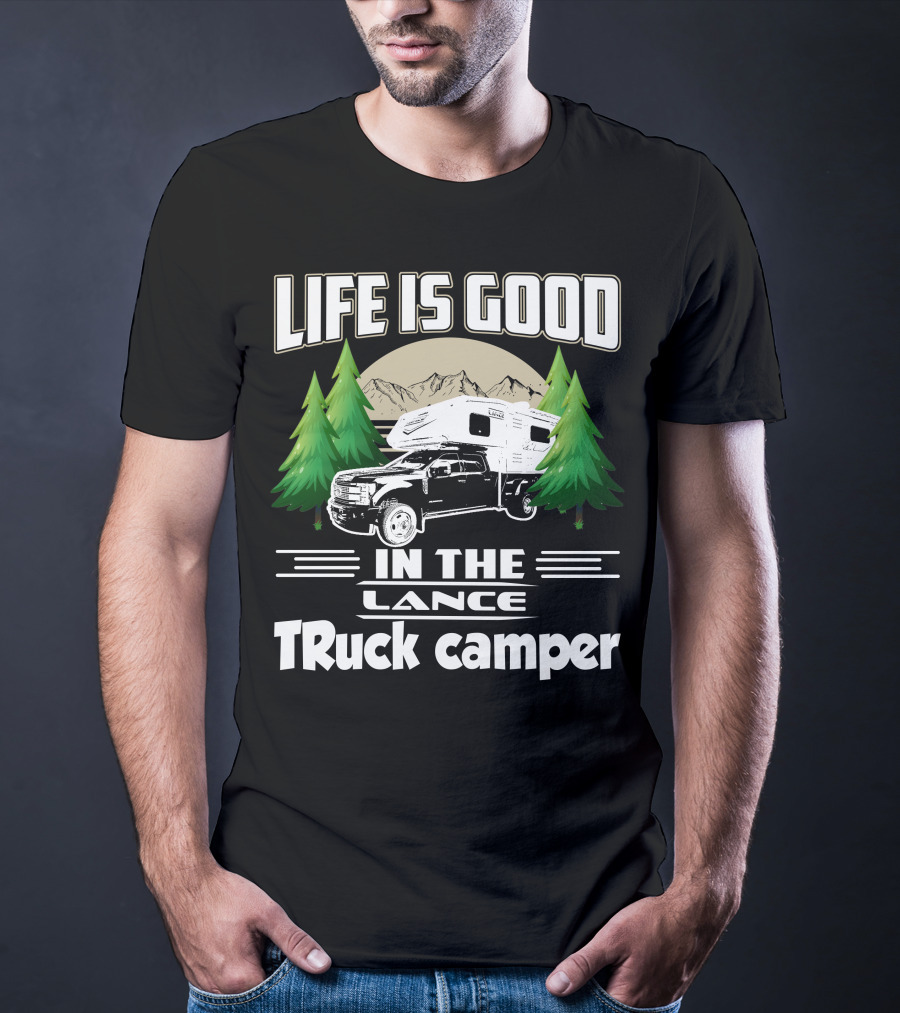 LIFE IS GOOD IN THE LANCE Truck Camper T-Shirt