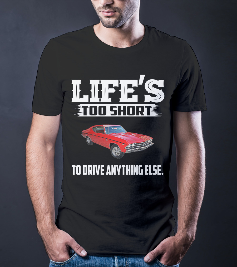 LIFE'S TOO SHORT 1969 Chevelle SS396 TO DRIVE ANYTHING ELSE T-Shirt