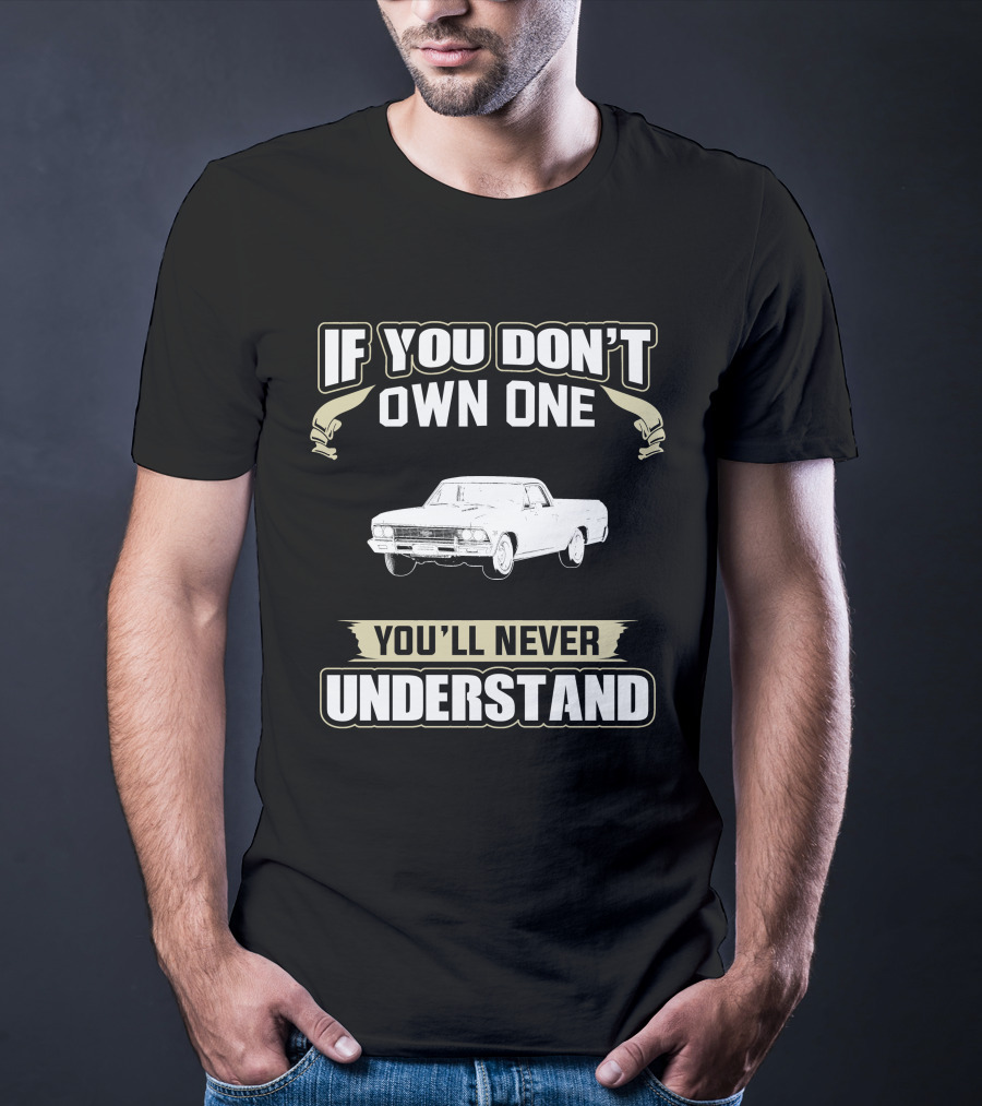 If You Don't Own One 1966 Chevrolet El Camino You'll Never Understand T-Shirt
