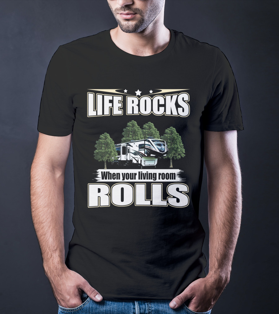 LIFE ROCKS When Your Living Room Rolls RV Camping T-Shirt