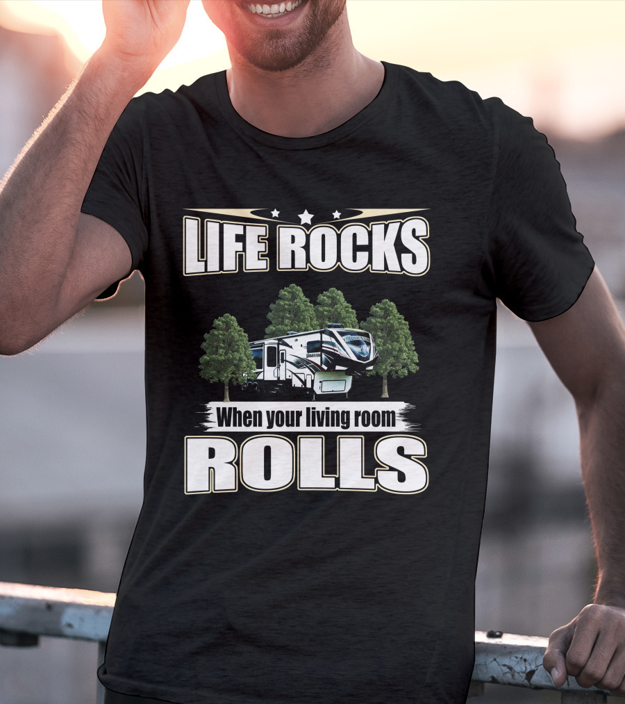 LIFE ROCKS When Your Living Room Rolls RV Camping T-Shirt