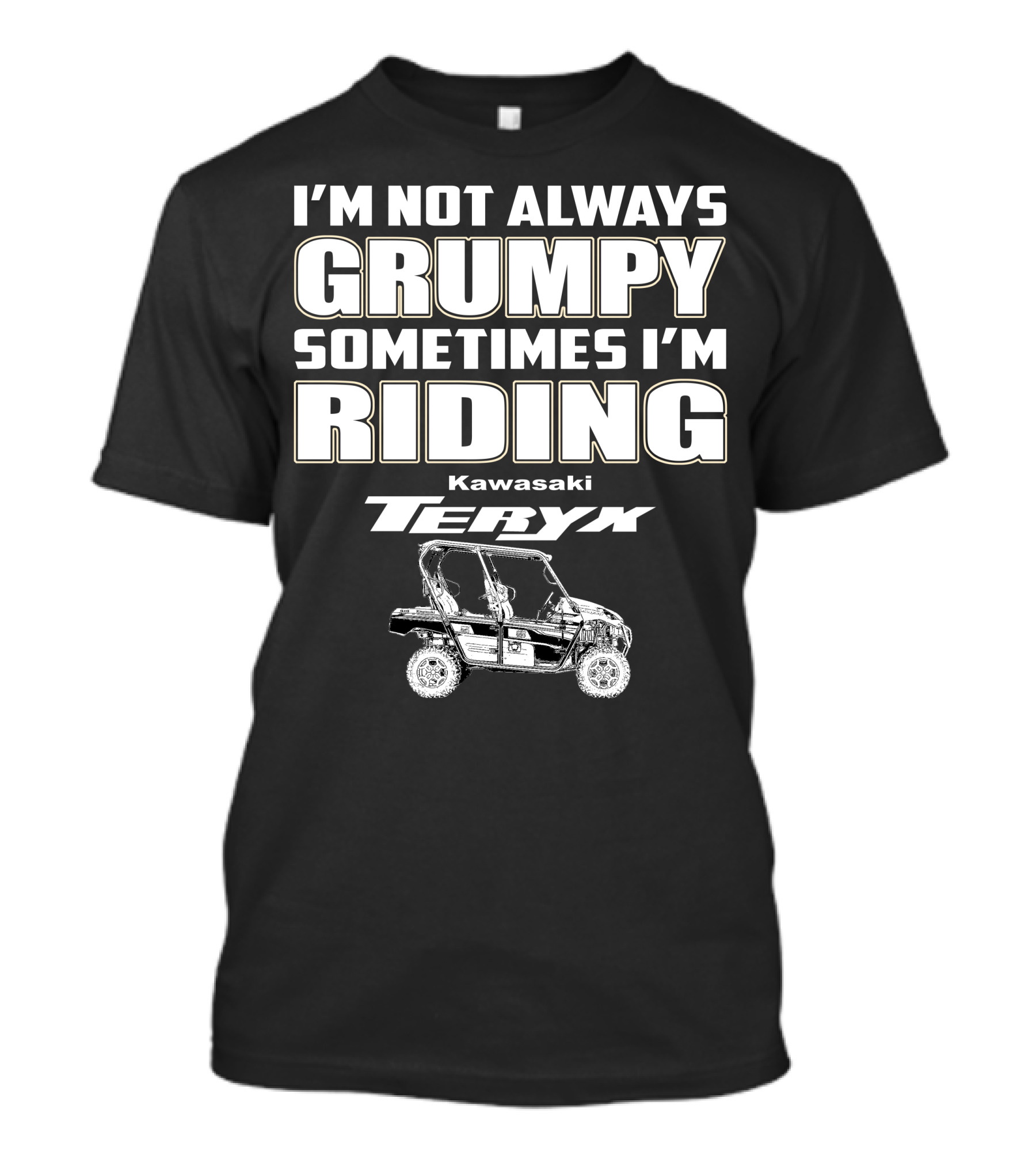 I'M NOT ALWAYS GRUMPY SOMETIMES I'M RIDING KAWASAKI TERYX T-Shirt