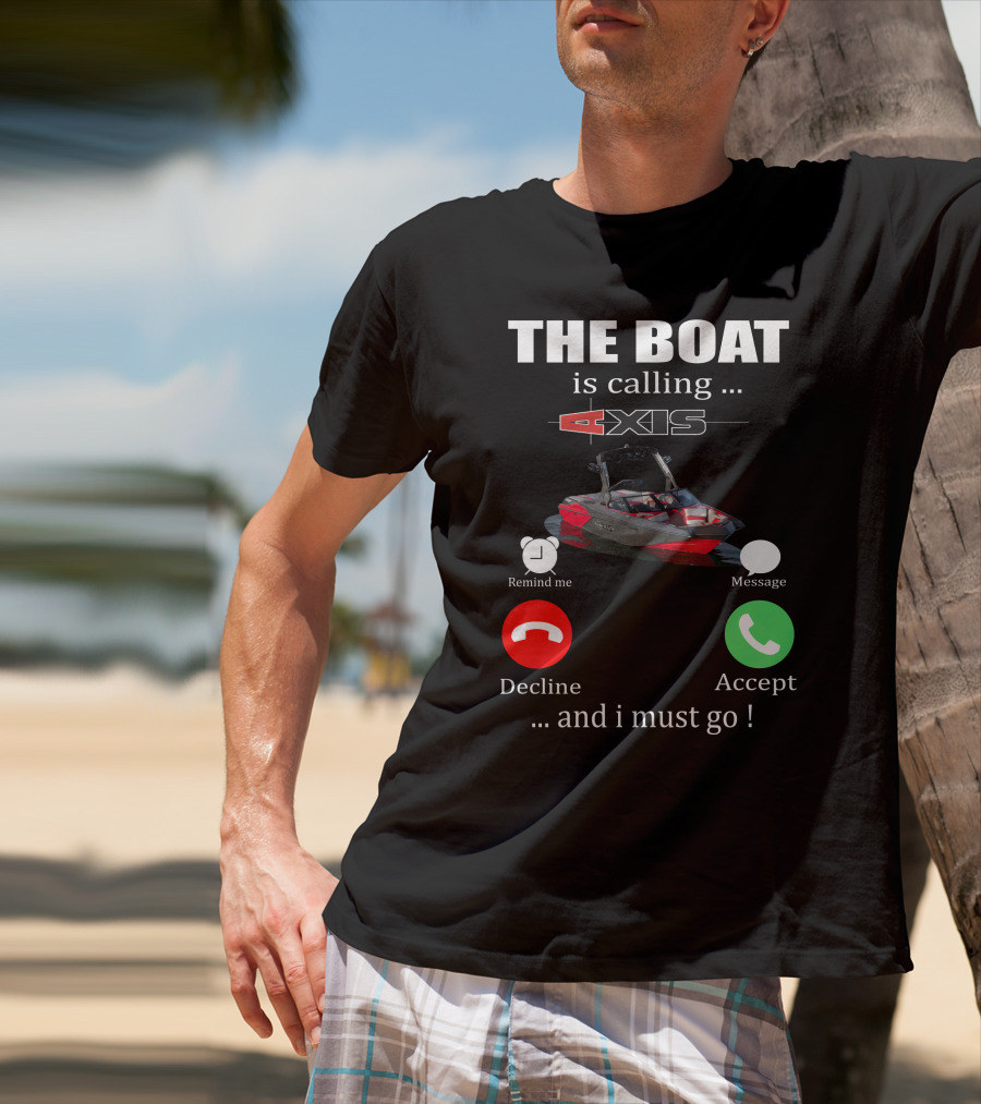 THE BOAT IS CALLING AXIS REMIND ME MESSAGE DECLINE ACCEPT AND I MUST GO T-Shirt