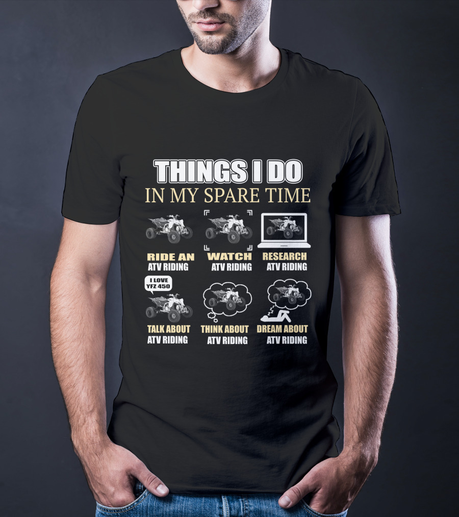 Things I Do In My Spare Time Ride Watch Research Talk Think Dream About ATV Riding I Love YFZ 450 T-Shirt