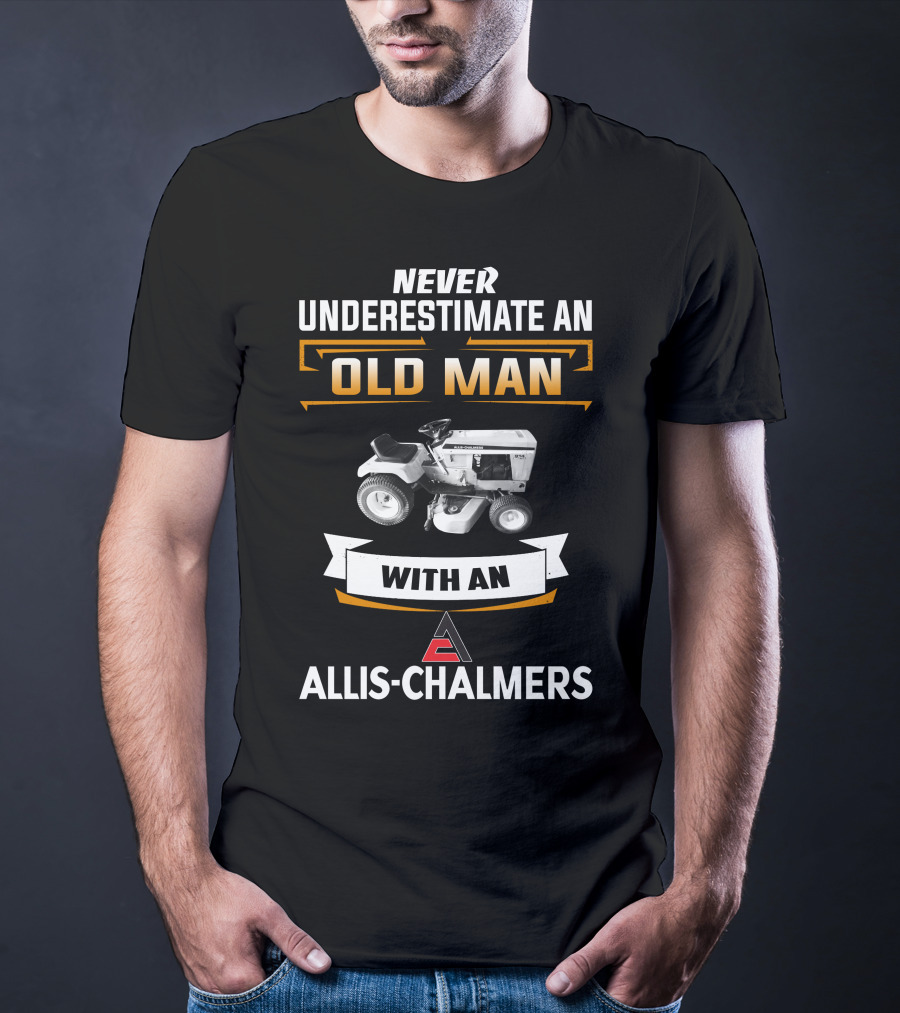 NEVER UNDERESTIMATE AN OLD MAN WITH AN ALLIS-CHALMERS T-Shirt
