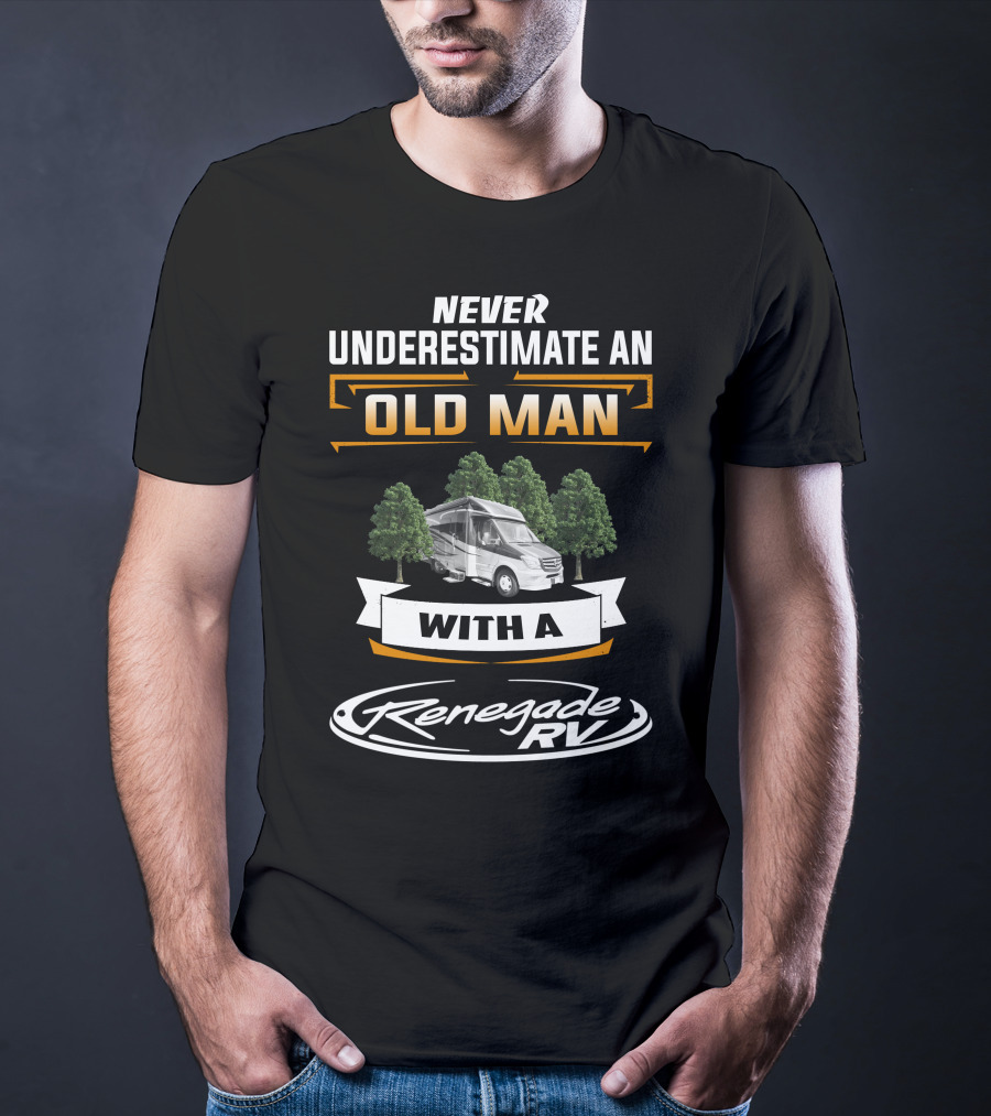 NEVER UNDERESTIMATE AN OLD MAN WITH A Renegade RV T-Shirt