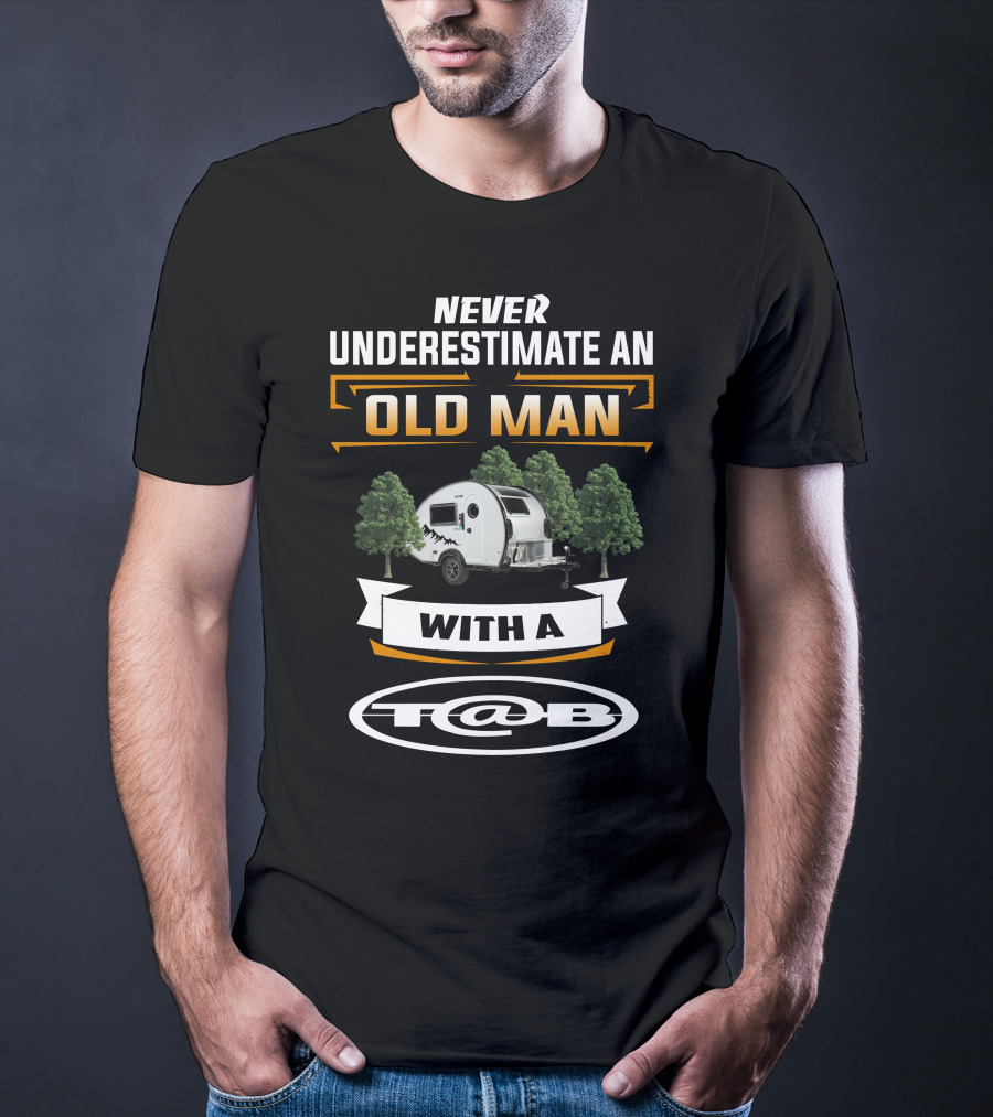 NEVER UNDERESTIMATE AN OLD MAN WITH A T@B CAMPING TRAILERS T-Shirt