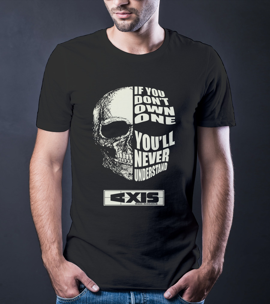 If You Don't Own One You'll Never Understand Axis Wake Research T-Shirt
