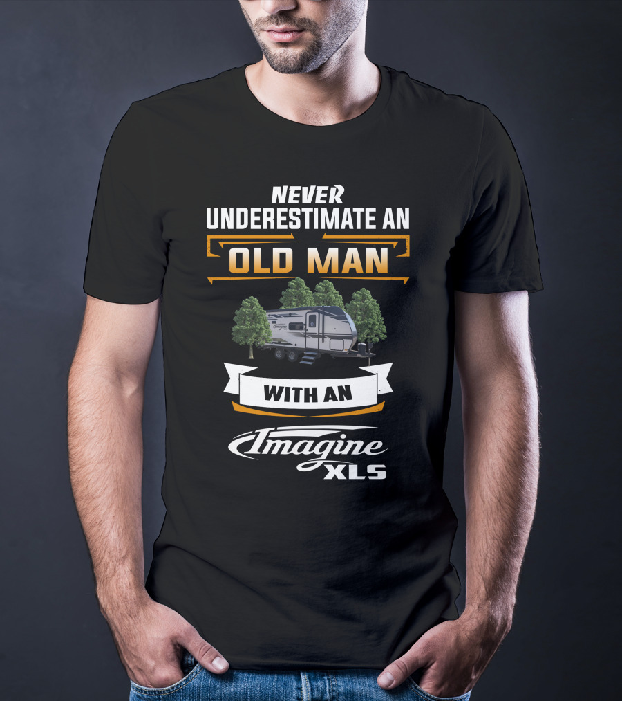 Never Underestimate An Old Man With An Imagine XLS T-Shirt