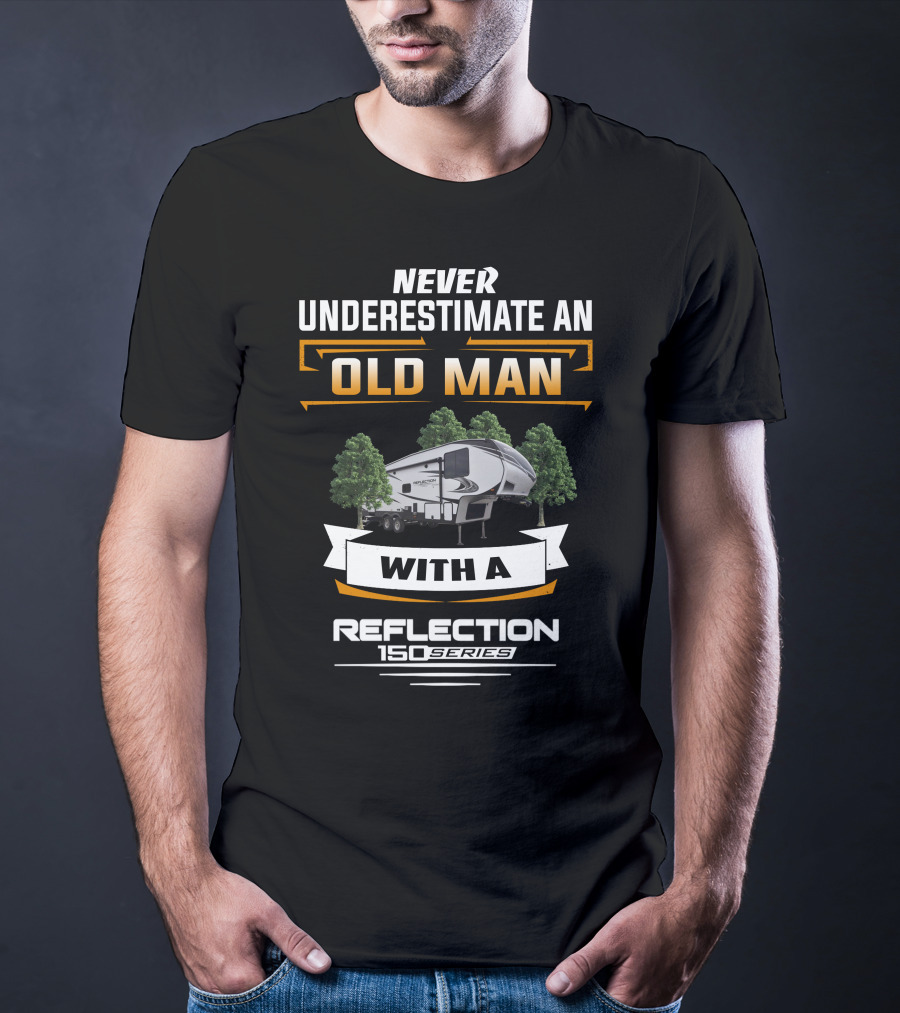 NEVER UNDERESTIMATE AN OLD MAN WITH A REFLECTION 150 SERIES T-Shirt