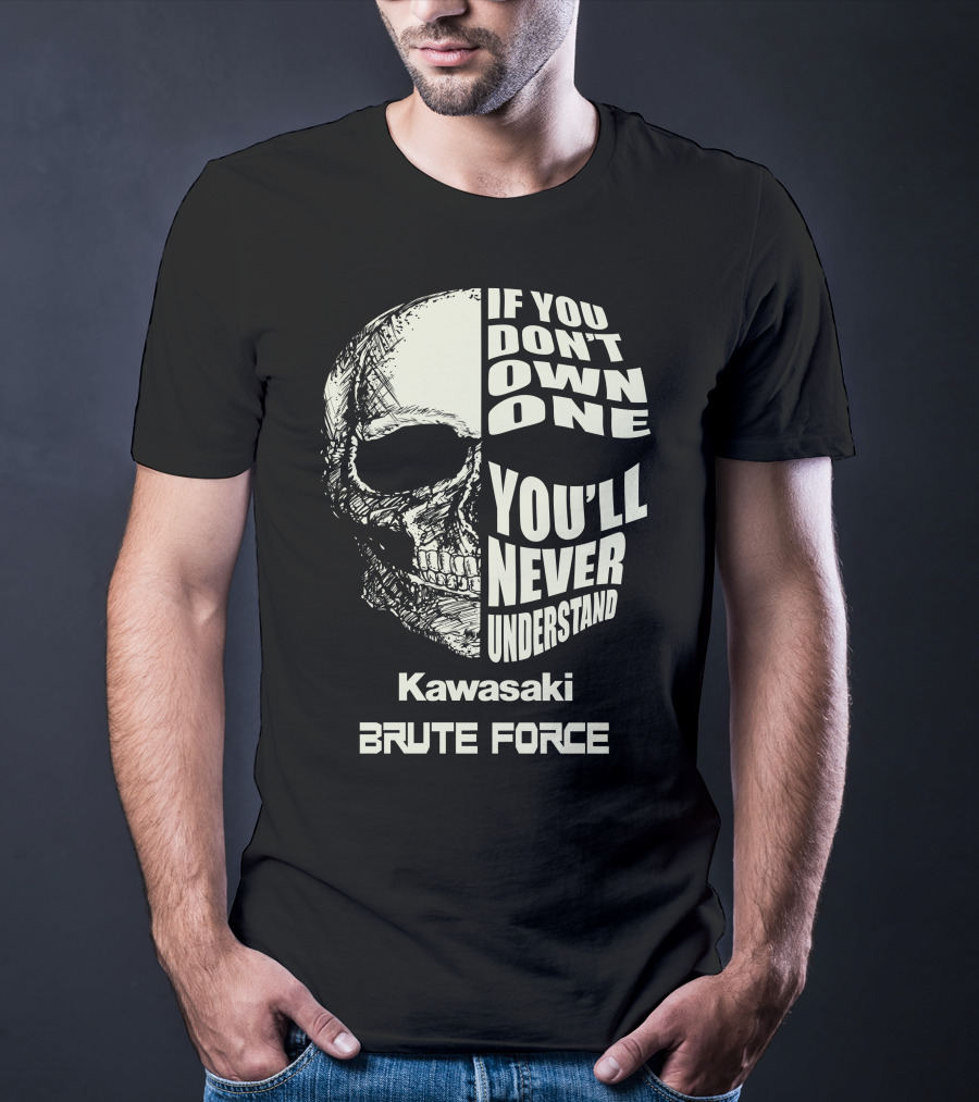 Kawasaki Brute Force If You Don't Own One You'll Never Understand T-Shirt