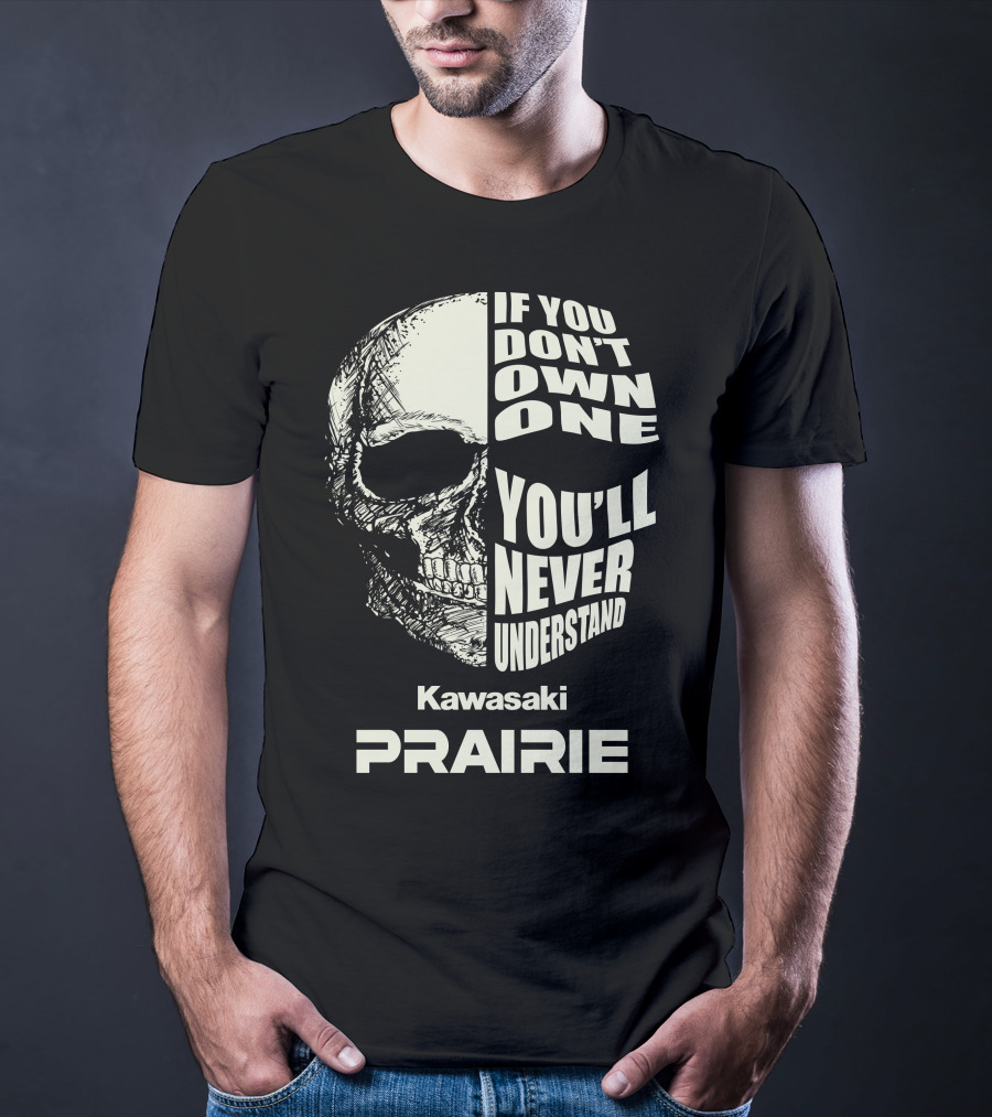 If You Don't Own One Kawasaki Prairie You'll Never Understand T-Shirt
