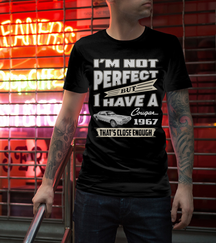 I'm Not Perfect But I Have A Cougar 1967 That's Close Enough T-Shirt