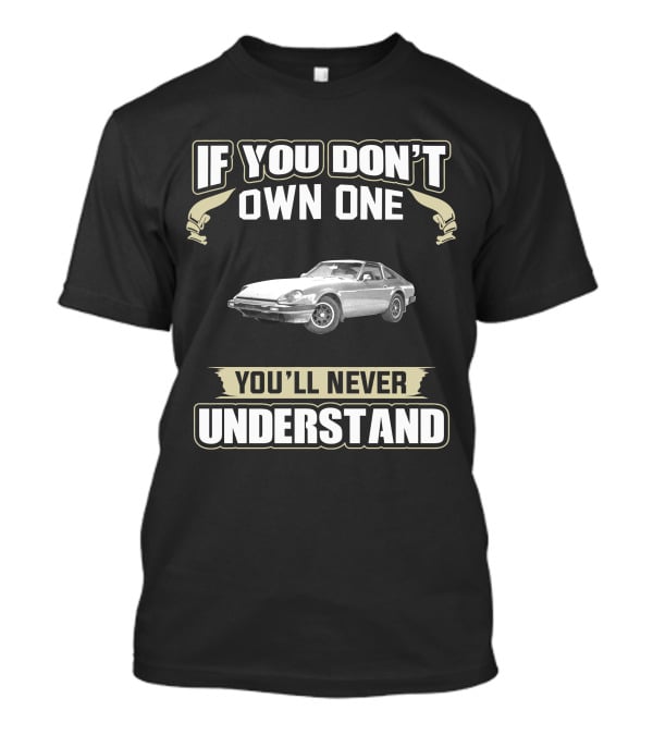 Datsun 280ZX If You Don't Own One You'll Never Understand T-Shirt