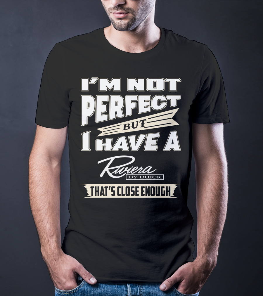 I'm Not Perfect But I Have A Riviera By Buick That's Close Enough T-Shirt