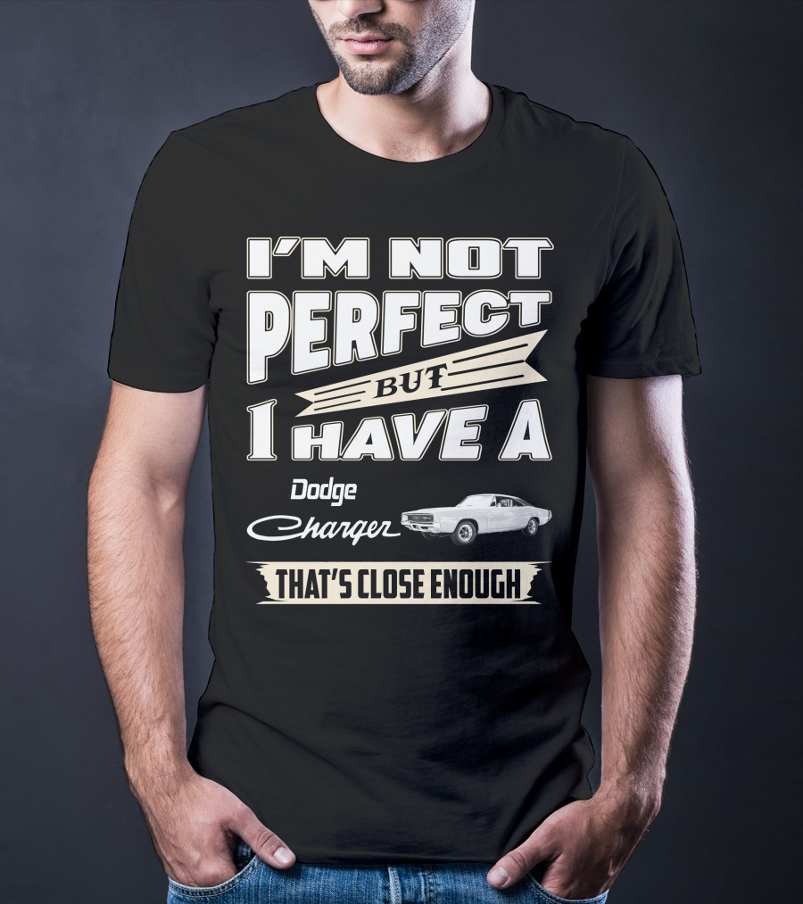 I'm Not Perfect But I Have A Dodge Charger 1968 That's Close Enough T-Shirt