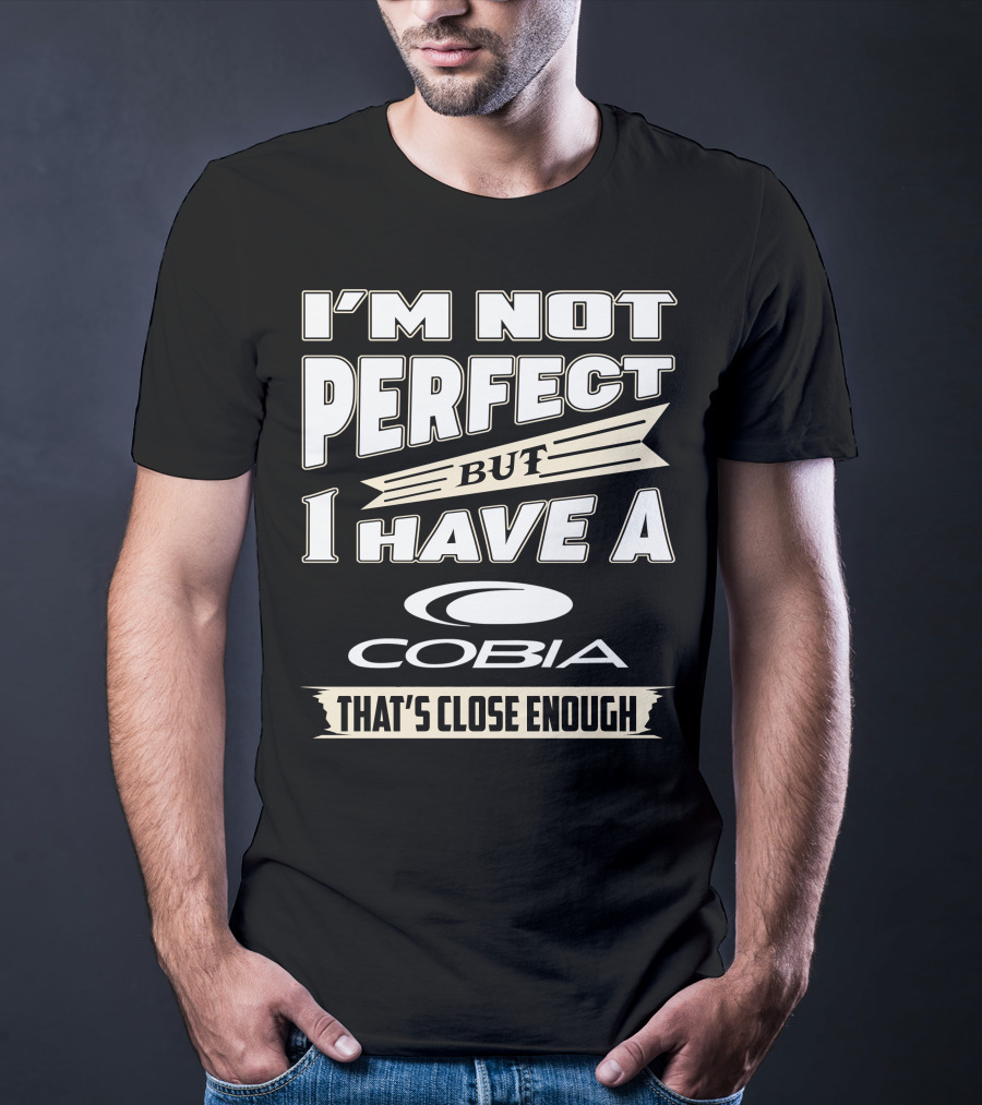 I'm Not Perfect But I Have A Cobia That's Close Enough T-Shirt