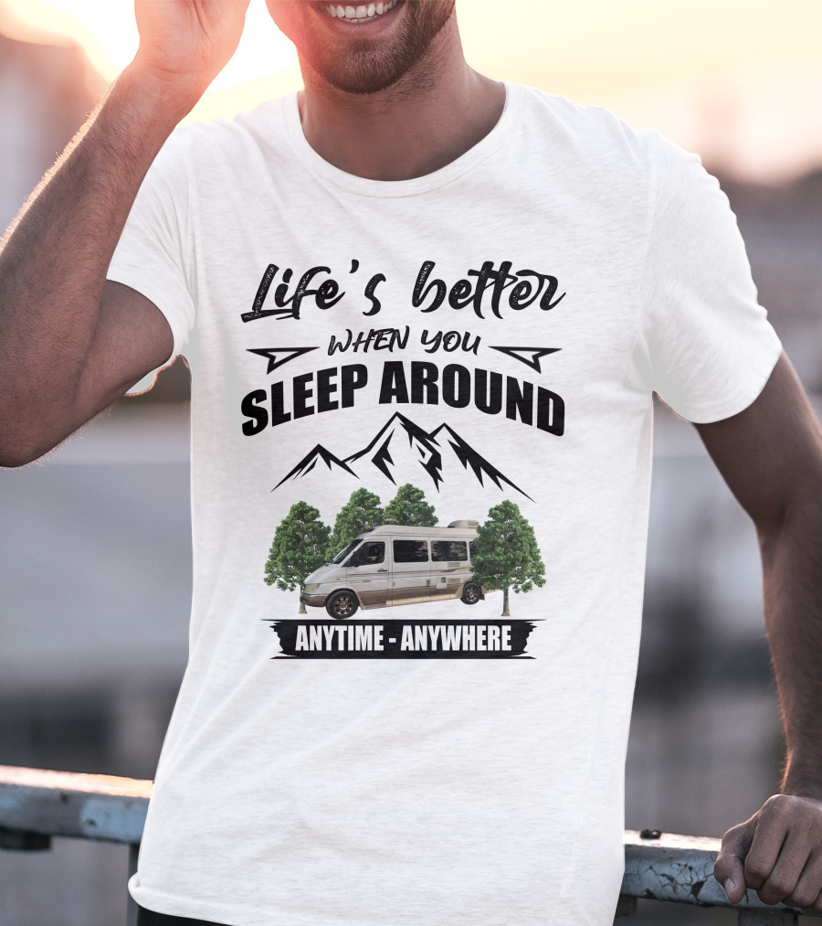 Life's Better When You Sleep Around Anytime Anywhere Roadtrek T-Shirt