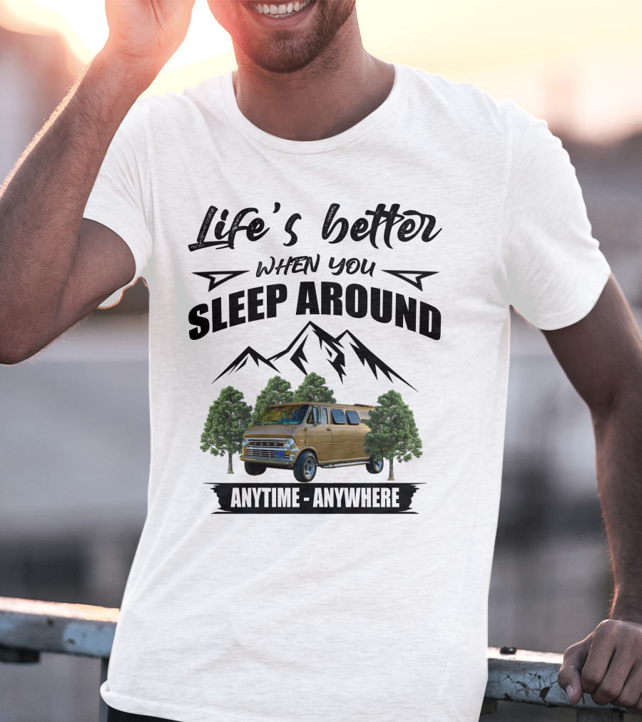 Life's Better When You Sleep Around Anytime Anywhere Ford Van Camping Mountains Trees T-Shirt