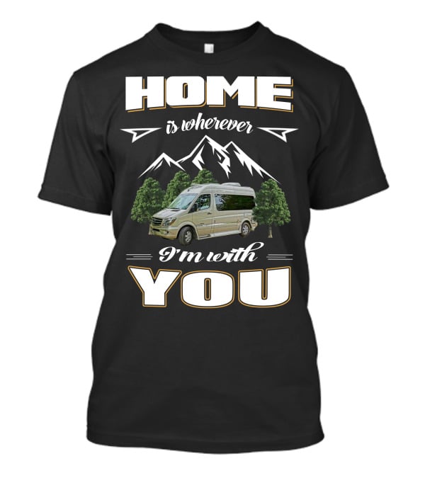Home Is Wherever I'm With You Roadtreking Rv Mountains Trees Van Life T-Shirt