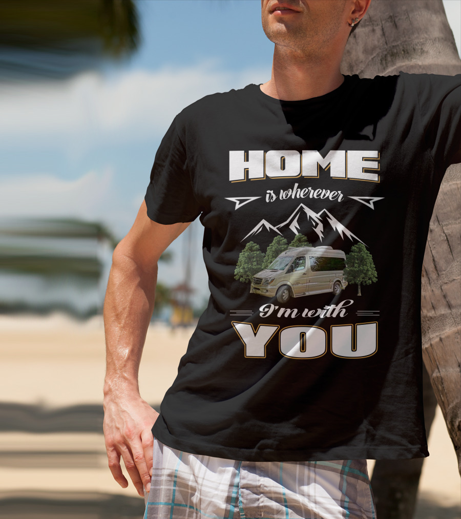 Home Is Wherever I'm With You Roadtreking Rv Mountains Trees Van Life T-Shirt