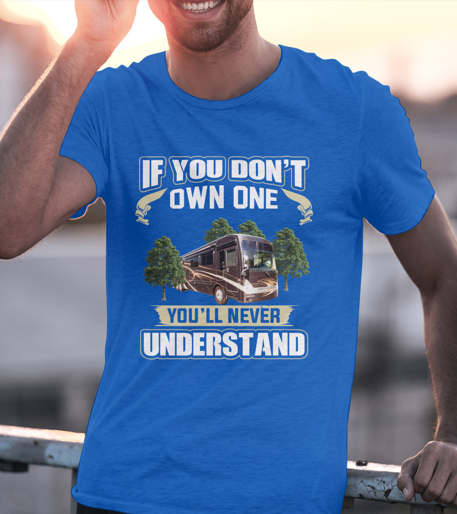 If You Don't Own One You'll Never Understand Thor Motor Coach Tuscany T-Shirt