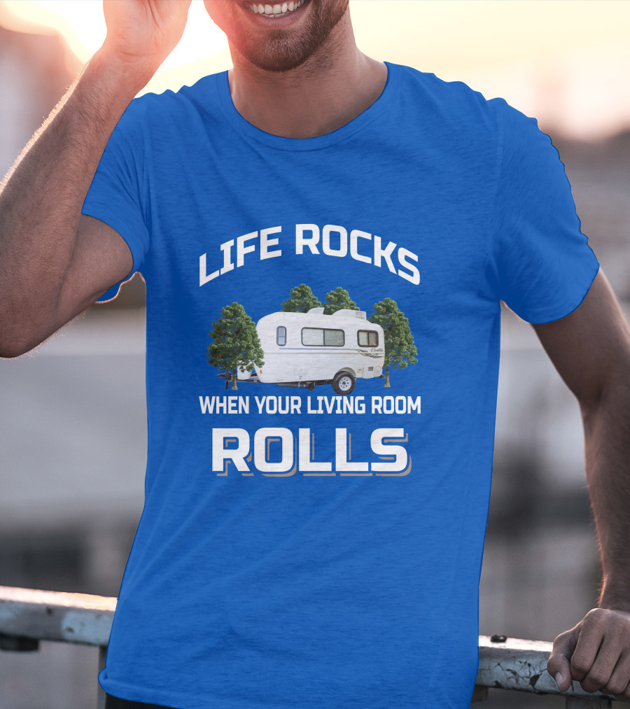 LIFE ROCKS WHEN YOUR LIVING ROOM ROLLS Casita Freedom Deluxe T-Shirt