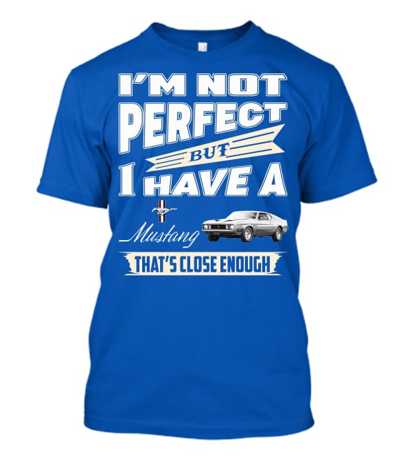 I'm Not Perfect But I Have A 1973 Mustang That's Close Enough T-Shirt
